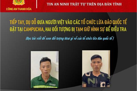 Cảnh báo thủ đoạn tiếp tay, dụ dỗ đưa người Việt vào tổ chức lừa đảo quốc tế tại Campuchia, hai đối tượng bị tạm giữ hình sự để điều tra.
